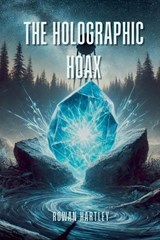The Holographic Hoax - Rowan Hartley - 9798230790259