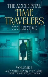 The Accidental Time Travelers Collective, Vol. 3 - Joshua David Bellin ; Amanda Pampuro ; Fenley Grant - 9798230804512