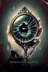 The Illusionist's Curse - Rowan Ashcliffe - 9798230834786