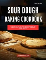Sour Dough Baking Cookbook: A Collection of the Most Delicious and Easy to Make Sour Dough Recipes for Making at Home in 2025 - Avery Collins - 9798230877264