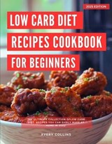 Low Carb Diet and Recipes for Beginners: The Ultimate Collection of Low Carb Diet Recipes You Can Easily Make at Home in 2025! - Avery Collins - 9798230881537