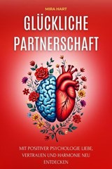 Glückliche Partnerschaft: Mit Positiver Psychologie Liebe, Vertrauen Und Harmonie Neu Entdecken - Mira Hart - 9798230928072