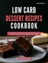 Low Carb Dessert Recipes Cookbook: The Ultimate Collection of Irresistible Low Carb Desserts to Satisfy Your Cravings Guilt-Free! - Avery Collins - 9798231007400