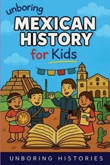 Unboring Mexican History for Kids - Unboring Histories - 9798231017522