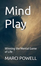 Mind Play, Winning the Mental Game of Life - Marci Powell - 9798231035649