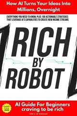 Rich by Robot: How AI Turns Your Ideas into Millions Overnight - Dirk C. De Winnaar - 9798231118625