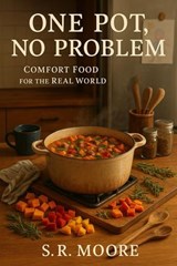 One Pot, No Problem Comfort Food for the Real World - S.R. Moore - 9798231134755