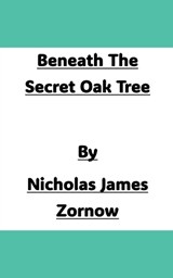 Beneath The Secret Oak Tree - Nicholas James Zornow - 9798231296019