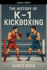 The History of K-1 Kickboxing - James Bren - 9798231320820