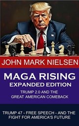 Maga Rising: Trump 2.0 and the Great American Comeback - Expanded Edition - Trump 47, Free Speech, and the Fight for America’s Future - John Mark Nielsen - 9798231349678