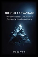 The Quiet Advantage - Why Some Leaders Endure Under Pressure While Others Collapse - Bruce Prins - 9798231380077