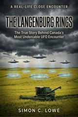 THE LANGENBURG RINGS The True Story Behind Canada's Most Undeniable UFO Encounter - Simon C. Lowe - 9798231391561