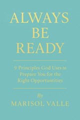 ALWAYS BE READY 9 Principles God Uses to Prepare You for the Right Opportunities - Marisol Valle - 9798231399727