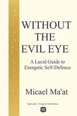 Without the Evil Eye - A Lucid Guide to Energetic Self-Defence - Micael Ma'at - 9798231407057