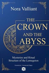 The Crown and the Abyss - Mysteries and Ritual Structure of the Lemegeton - Nora Valliant - 9798231413508