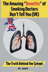 The Amazing "Benefits" of Smoking Doctors Don't Tell You - Hf Adam - 9798231427840