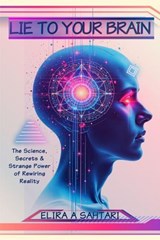 Lie To Your Brain - Elira A. Sahtari - 9798231496990