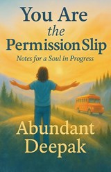 You Are the Permission Slip - Abundant Deepak - 9798231517657