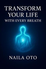 Transform Your Life with Every Breath - Naila Oto - 9798231526406