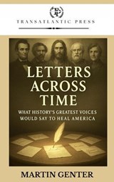 Letters Across Time: What History’s Greatest Voices Would Say to Heal America - Martin Genter - 9798231582129