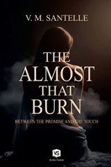 The Almost That Burns - Between the Promise and the Touch - V M Santelle - 9798231620593