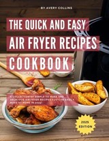 The Quick and Easy Air Fryer Recipe Cookbook: A Collection of Simple to Make and Delicious Air Fryer Recipes you can Easily make at home in 2025! - Avery Collins - 9798231652013