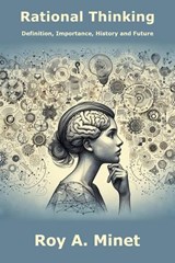 Rational Thinking -- Definition, Importance, History, and Future - Roy A. Minet - 9798231714537