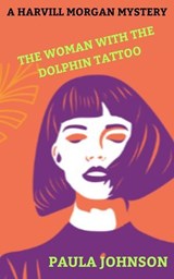 A Harvill Morgan Mystery. The Woman With the Dolphin Tattoo. - PAULA JOHNSON - 9798231714704