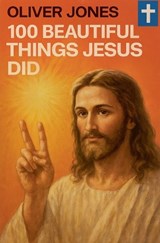 100 Beautiful Things Jesus Did - Oliver Jones - 9798231714773