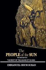 The People of the Sun, the Root of the Akans of Ghana - Emmanuel Odum Ocran - 9798231747337