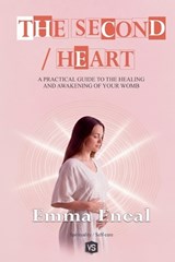 The Second Heart - A Practical Guide to the Healing and Awakening of Your Womb - Emma Eneal - 9798231750313
