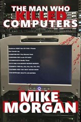 The Man Who Killed Computers - Mike Morgan - 9798231771332