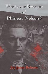 Whatever Became of Phineas Nelson - Jay Jason Roberts - 9798231828128