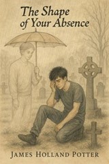 The Shape of Your Absence - James Holland Potter - 9798231878628