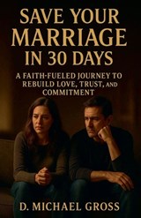Save Your Marriage in 30 Days - D Michael Gross - 9798231920891