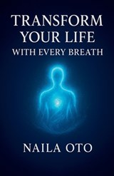 Transform Your Life with Every Breath - Naila Oto - 9798231979370