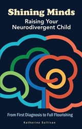 Shining Minds: Raising your Neurodivergent Child - Katherine Sullivan - 9798232018795