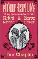 Pin Your Heart To Me - Telling Jacobean Tales with Nikki Sudden & Dave Kusworth - Tim Chaplin - 9798232031121
