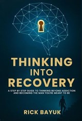 Thinking into Recovery: A 12-Step Mindset System for Lasting Transformation - Rick Bayuk - 9798232037796