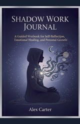 Shadow Work Journal, A Guided Workbook for Self Reflection, Emotional Healing, and Personnel Growth - Alex Carter - 9798232041786