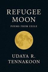 Refugee Moon: Poems from Exile - Udaya R. Tennakoon - 9798232051341