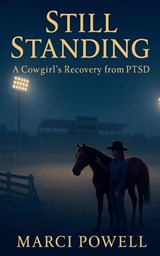 Still Standing, a Cowgirl's recovery from PTSD - Marci Powell - 9798232059316