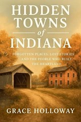 Hidden Towns of Indiana - Grace Holloway - 9798232071110