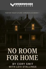 No Room For Home: Foster Your Future Chronicles Book #1 - Cory Smit with Levi Stallings - 9798232071356
