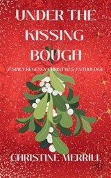 Under the Kissing Bough (A Spicy Regency Christmas Anthology) - Christine Merrill - 9798232082802