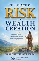 The Place of Risk in Wealth Creation - Bishop Osei Tweneboah Koduah - 9798232091378