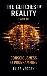 The Glitches of Reality - Part Three - Elias Verdan - 9798232091729