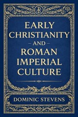 Early Christianity and Roman Imperial Culture - Dominic Stevens - 9798232105495