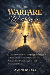 THE WARFARE WORSHIPPER: 30 Days of Declarations and Scriptural Prayers to Break Chains, Silence the Enemy, and Activate Your Breakthrough in Mind, Money, and Health - Amani Baraka - 9798232114909
