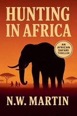 Hunting in Africa An African Safari Thriller - N. W. Martin - 9798232134440